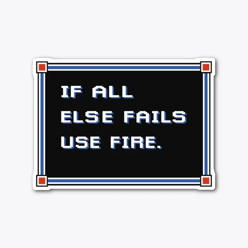 If all else fails use fire